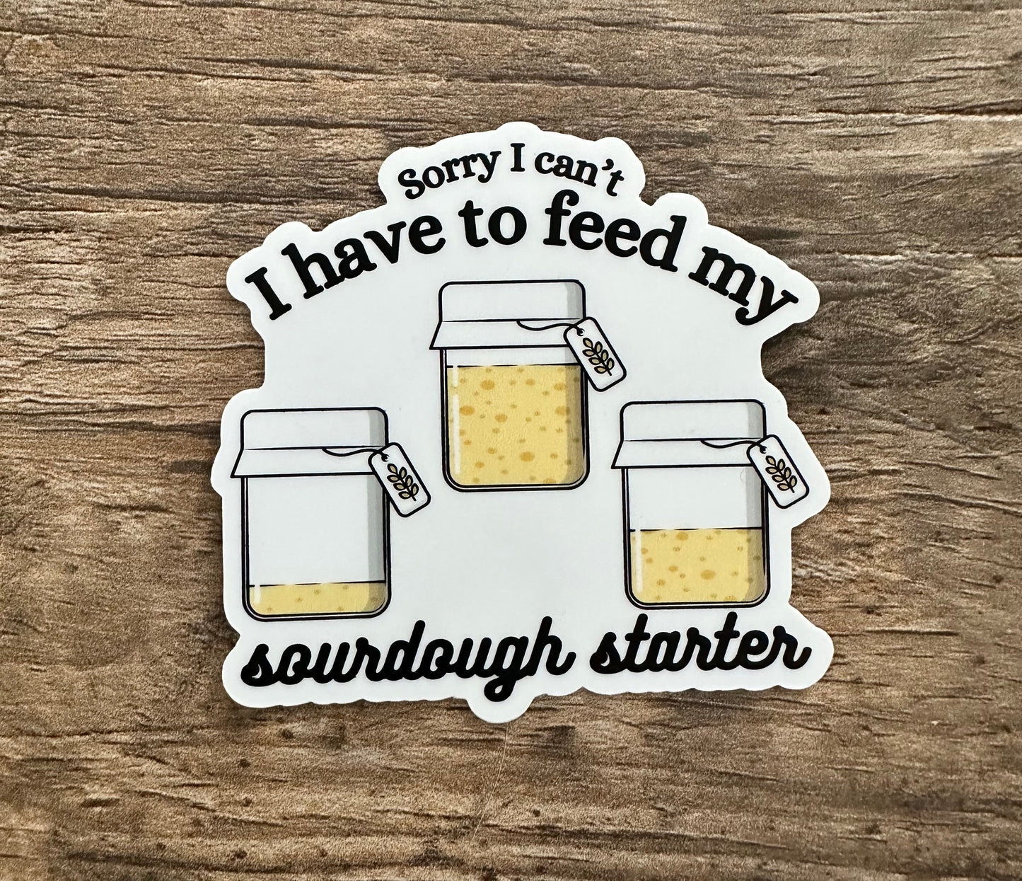 'Sorry I can't I have to feed my Sourdough' Sticker