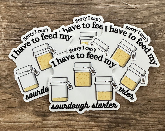 'Sorry I can't I have to feed my Sourdough' Sticker